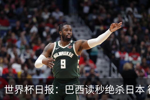 世界杯日报：巴西读秒绝杀日本 德国荷兰点球大战均出局