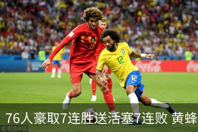 76人豪取7连胜送活塞7连败 黄蜂逆转战胜奇才